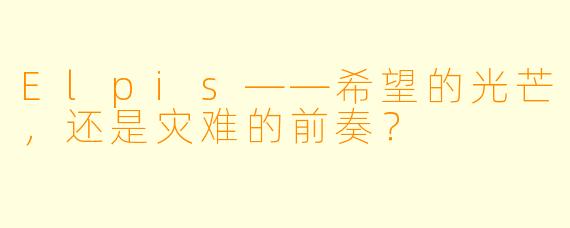 Elpis——希望的光芒，还是灾难的前奏？