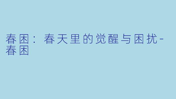 春困：春天里的觉醒与困扰-春困
