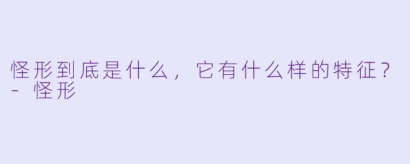 怪形到底是什么,它有什么样的特征?