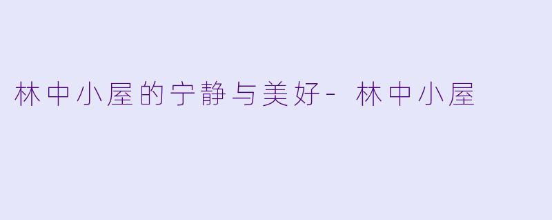 林中小屋的宁静与美好-林中小屋