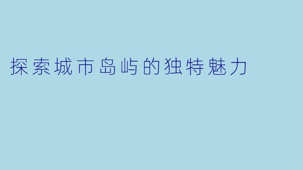 探索城市岛屿的独特魅力