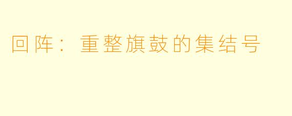 回阵：重整旗鼓的集结号