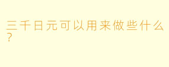 三千日元可以用来做些什么?