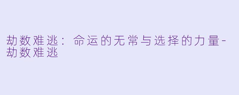 劫数难逃:命运的无常与选择的力量