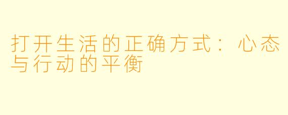打开生活的正确方式:心态与行动的平衡