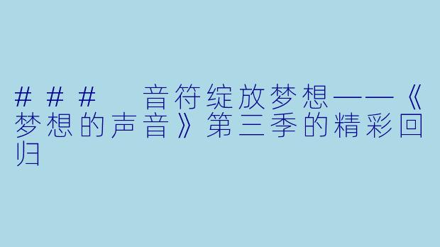 ### 音符绽放梦想——《梦想的声音》第三季的精彩回归