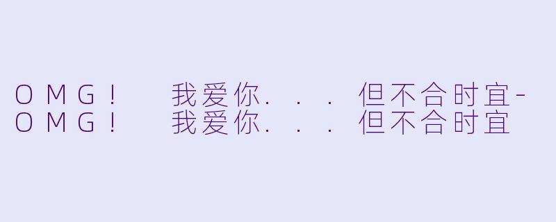 OMG! 我爱你...但不合时宜-OMG! 我爱你...但不合时宜
