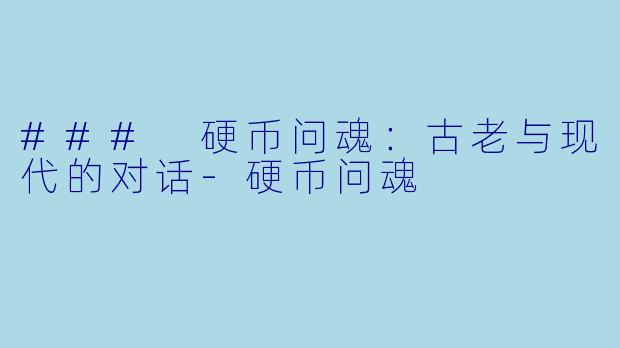 ### 硬币问魂：古老与现代的对话-硬币问魂