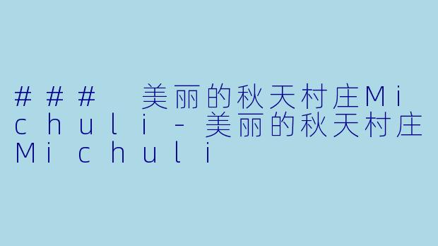 ### 美丽的秋天村庄Michuli-美丽的秋天村庄Michuli