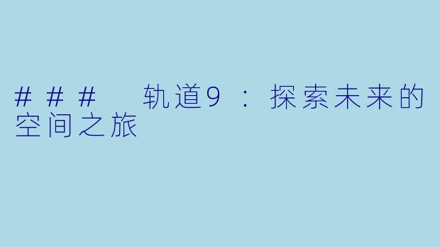 ### 轨道9：探索未来的空间之旅