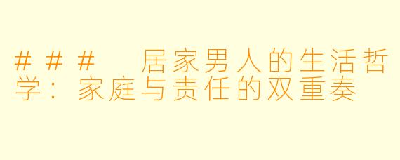 ### 居家男人的生活哲学：家庭与责任的双重奏