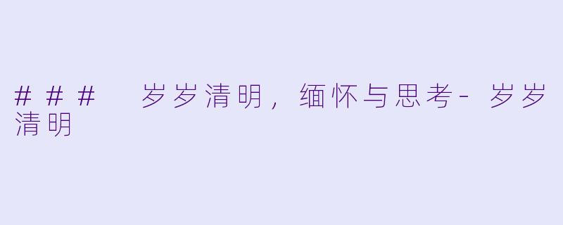 ### 岁岁清明，缅怀与思考-岁岁清明