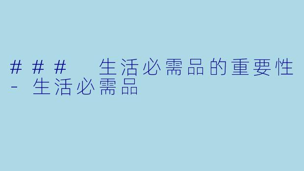 ### 生活必需品的重要性-生活必需品
