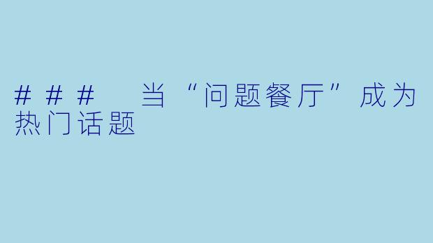 ### 当“问题餐厅”成为热门话题