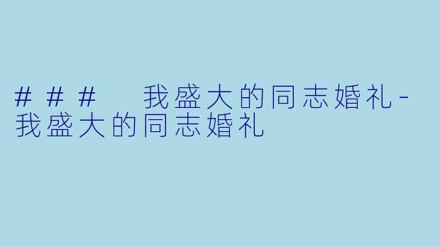 ### 我盛大的同志婚礼