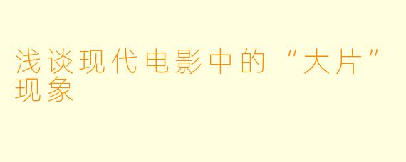 浅谈现代电影中的“大片”现象
