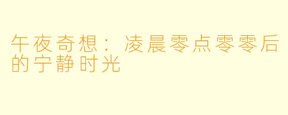 午夜奇想:凌晨零点零零后的宁静时光
