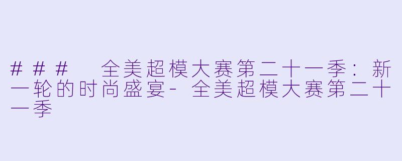 ### 全美超模大赛第二十一季：新一轮的时尚盛宴-全美超模大赛第二十一季