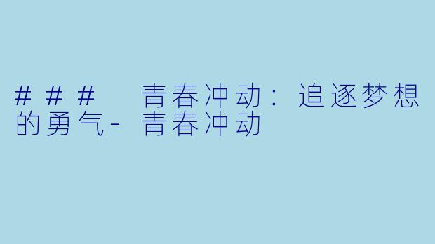 ### 青春冲动：追逐梦想的勇气-青春冲动