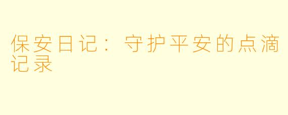 保安日记：守护平安的点滴记录