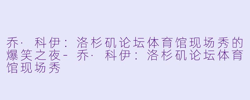 乔·科伊：洛杉矶论坛体育馆现场秀的爆笑之夜-乔·科伊：洛杉矶论坛体育馆现场秀