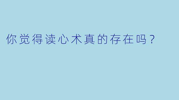 你觉得读心术真的存在吗？  