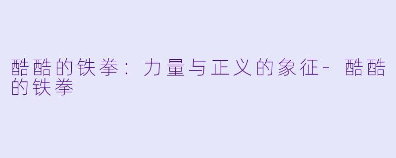 酷酷的铁拳：力量与正义的象征-酷酷的铁拳