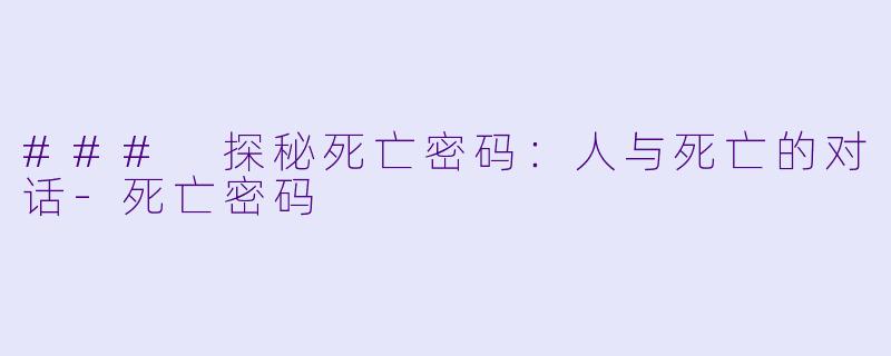### 探秘死亡密码：人与死亡的对话-死亡密码