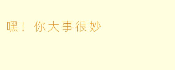 嘿!你大事很妙