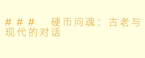 ### 硬币问魂：古老与现代的对话