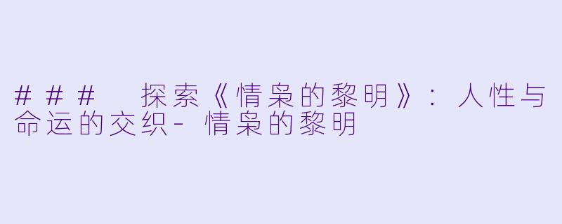 ### 探索《情枭的黎明》：人性与命运的交织-情枭的黎明
