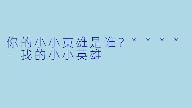 你的小小英雄是谁？****