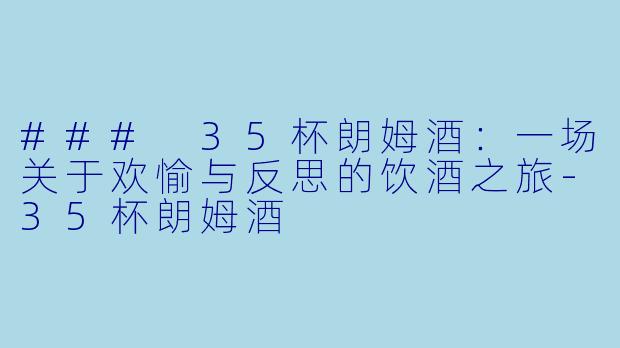 ### 35杯朗姆酒：一场关于欢愉与反思的饮酒之旅-35杯朗姆酒