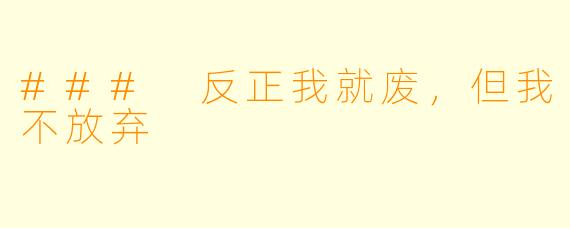 ### 反正我就废，但我不放弃
