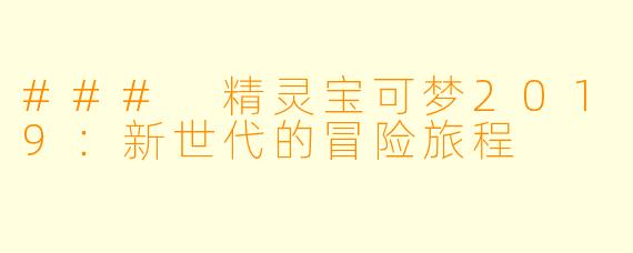 ### 精灵宝可梦2019：新世代的冒险旅程