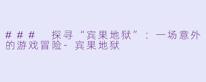 ### 探寻“宾果地狱”：一场意外的游戏冒险-宾果地狱
