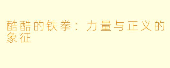 酷酷的铁拳：力量与正义的象征
