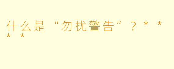 什么是“勿扰警告”？****