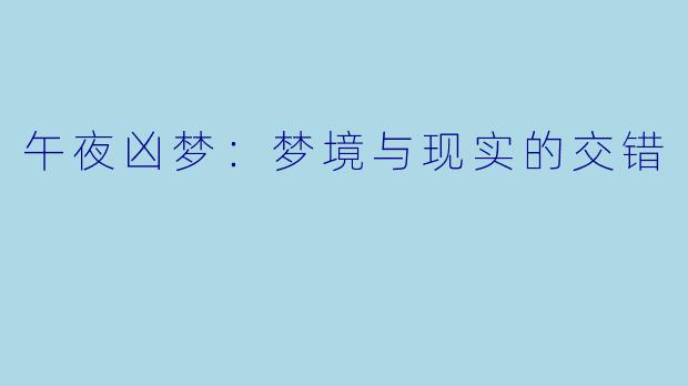 午夜凶梦：梦境与现实的交错