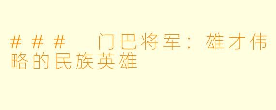 ### 门巴将军：雄才伟略的民族英雄