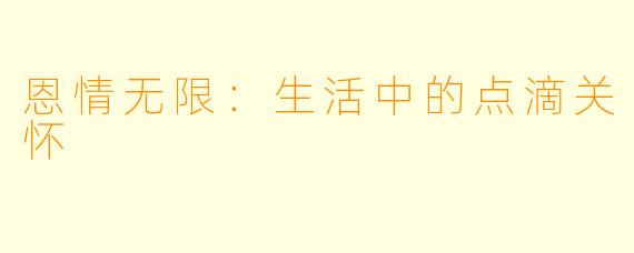 恩情无限:生活中的点滴关怀