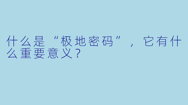什么是“极地密码”,它有什么重要意义?