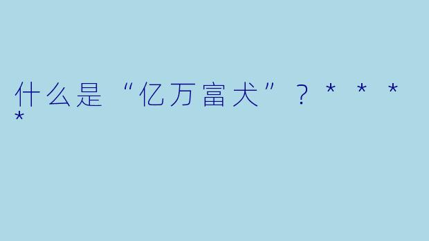 什么是“亿万富犬”?****