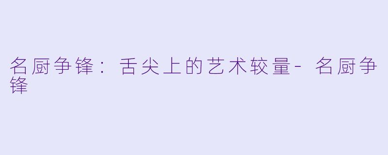 名厨争锋：舌尖上的艺术较量