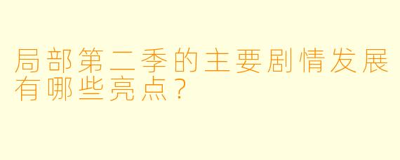 局部第二季的主要剧情发展有哪些亮点?