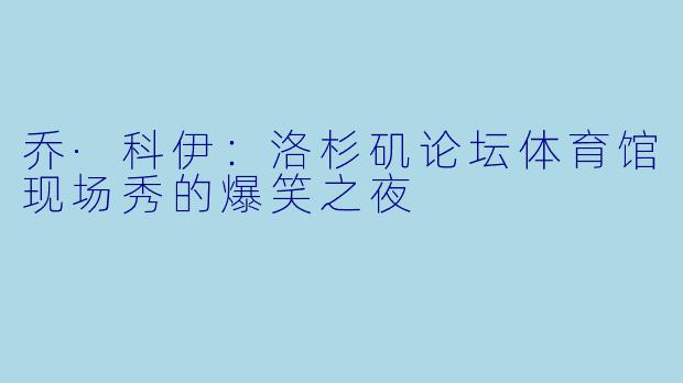 乔·科伊：洛杉矶论坛体育馆现场秀的爆笑之夜