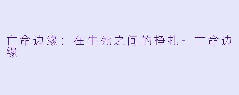 亡命边缘：在生死之间的挣扎-亡命边缘