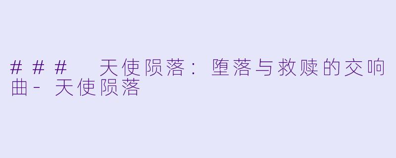 ### 天使陨落:堕落与救赎的交响曲