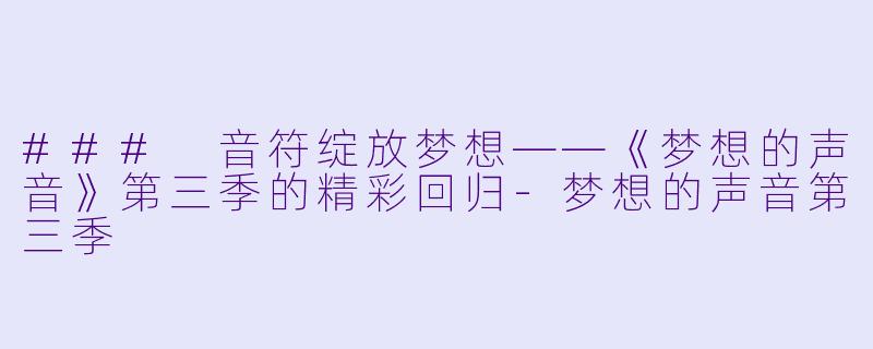 ### 音符绽放梦想——《梦想的声音》第三季的精彩回归