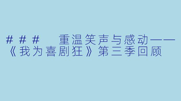 ### 重温笑声与感动——《我为喜剧狂》第三季回顾